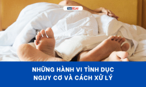 Những hành vi tình dục nguy cơ và cách xử lý