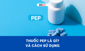 Thuốc PEP là gì và cách sử dụng đúng
