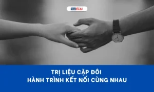 Trị liệu cặp đôi - Hành trình hàn gắn, kết nối và trưởng thành cùng nhau